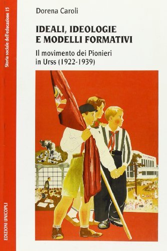 Ideali, ideologie e modelli formativi. Il movimento dei pionieri in Urss (1922-1939) di Dorena Caroli edito da Unicopli