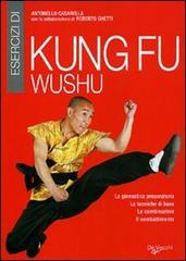 Esercizi di kung fu wushu. La ginnastica preparatoria, le tecniche di base, le combinazioni, il combattimento di Antonello Casarella edito da De Vecchi