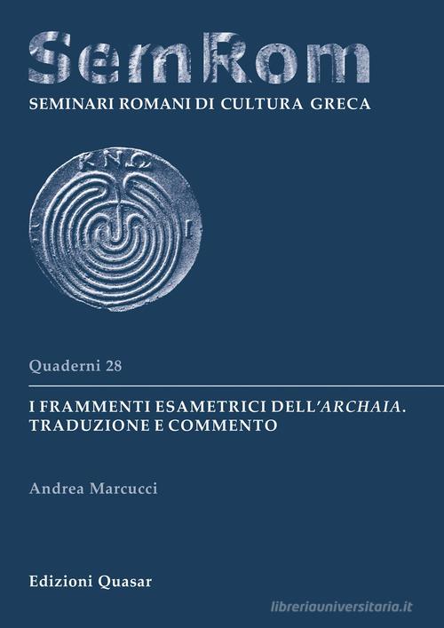 I frammenti esametrici dell'Archaia. Traduzione e commento di Andrea Marcucci edito da Quasar