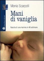 Mani di vaniglia. Nascita di una mamma in 40 settimane di Monia Scarpelli edito da Mauro Pagliai Editore