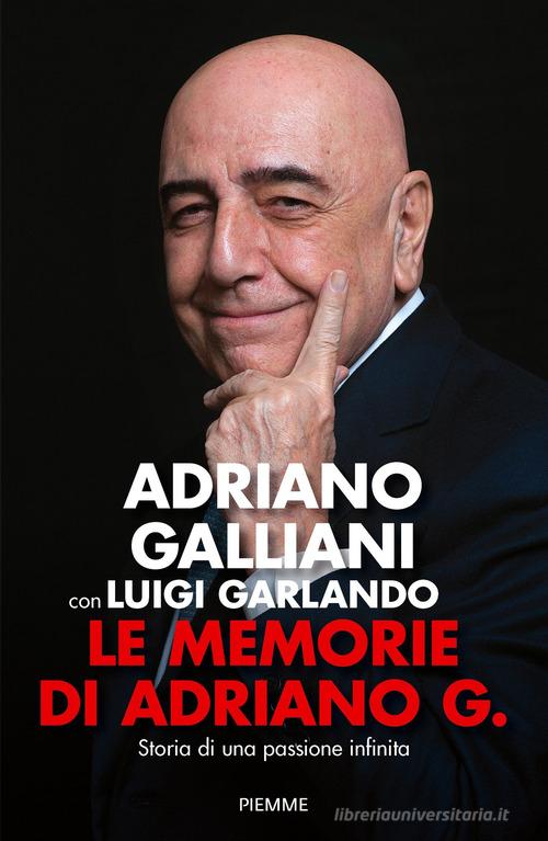 Le memorie di Adriano G. Storia di una passione infinita di Adriano Galliani, Luigi Garlando edito da Piemme
