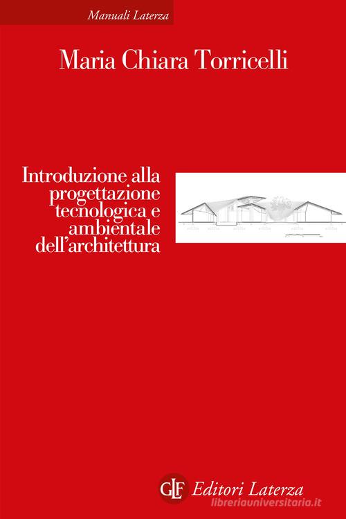 Introduzione alla progettazione tecnologica e ambientale dell'architettura di Maria Chiara Torricelli edito da Laterza