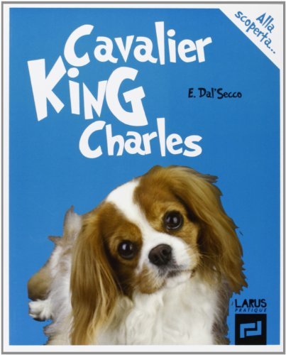 Cavalier King Charles alla scoperta... di Emanuele Dal Secco edito da Larus