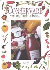 Conservare verdura, funghi, olive e... edito da Zelig