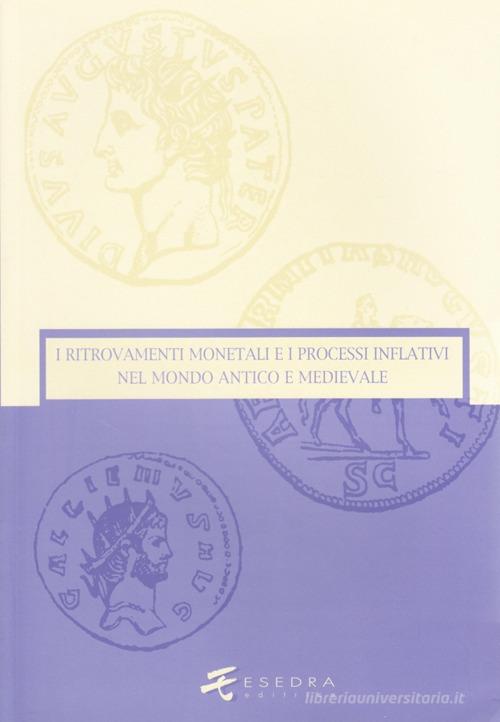 I ritrovamenti monetali e i processi inflativi nel mondo antico e medievale di Giovanni Gorini, Wolfgang Fischer-Bossert, Daniele Foraboschi edito da Esedra