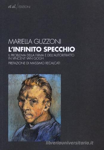 L' Infinito specchio. Il problema della firma e dell'autoritratto in Vincent Van Gogh di Mariella Guzzoni edito da et al.