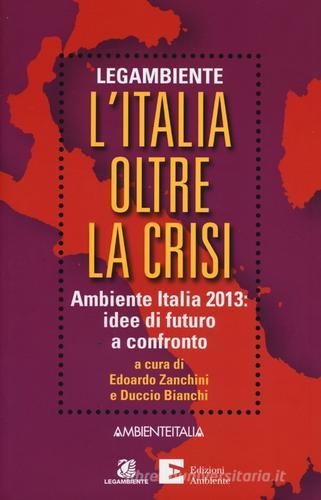 L' Italia oltre la crisi. Ambiente Italia 2013: idee di futuro a confronto edito da Edizioni Ambiente