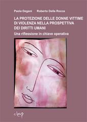 La protezione delle donne vittime di violenza nella prospettiva dei diritti umani di Paola Degani, Roberto Della Rocca edito da CLEUP