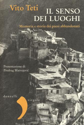 Il senso dei luoghi. Memoria e storia dei paesi abbandonati di Vito Teti edito da Donzelli