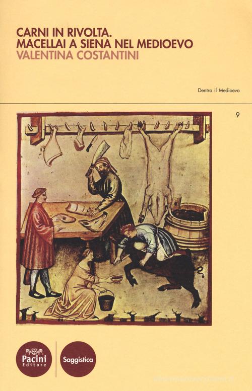 Carni in rivolta. Macellai a Siena nel Medioevo di Valentina Costantini edito da Pacini Editore
