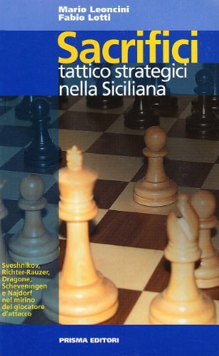 Sacrifici tattico-strategici nella siciliana di Mario Leoncini, Fabio Lotti edito da Prisma