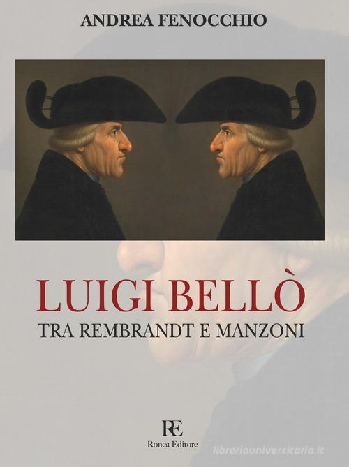 Luigi Bellò. Tra Rembrandt e Manzoni. Ediz. illustrata di Andrea Fenocchio edito da Ronca Editore