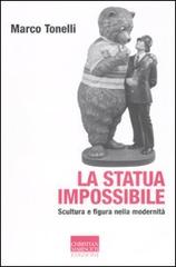 La statua impossibile. Scultura e figura della modernità di Marco Tonelli edito da Marinotti