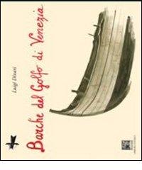 Barche del Golfo di Venezia di Luigi Divari edito da Il Leggio