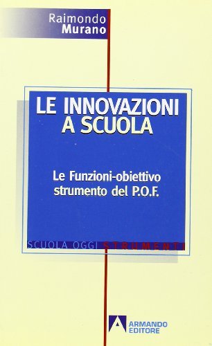 Le innovazioni a scuola. Le funzioni-obiettivo strumento del POF di Raimondo Murano edito da Armando Editore