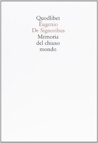 Memoria del chiuso mondo di Eugenio De Signoribus edito da Quodlibet