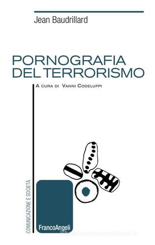 Pornografia del terrorismo di Jean Baudrillard edito da Franco Angeli