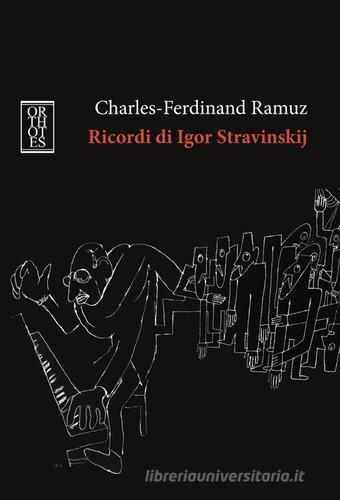 Ricordi di Igor Stravinskij di Charles Ferdinand Ramuz edito da Orthotes