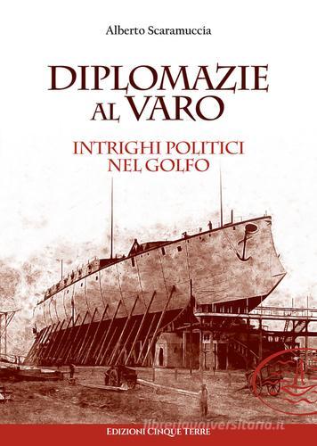 Diplomazie al varo. Intrighi politici nel golfo di Alberto Scaramuccia edito da Edizioni Cinque Terre