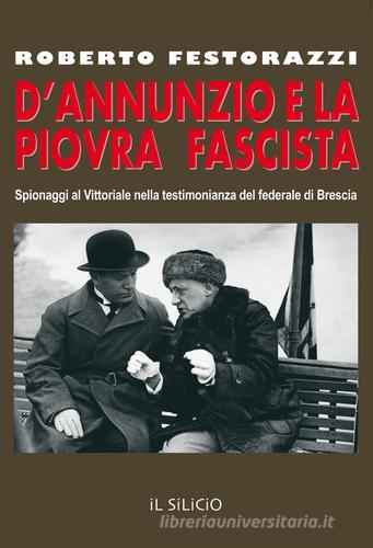 D'Annunzio e la piovra fascista. Spionaggi al Vittoriale nella testimonianza del federale di Brescia di Roberto Festorazzi edito da Editoriale Lombarda