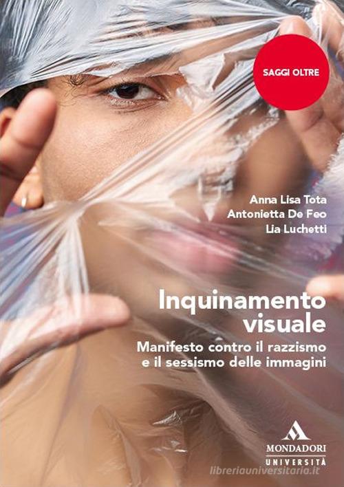 Inquinamento visuale. Manifesto contro il razzismo e il sessismo delle immagini di Anna Lisa Tota, Antonietta De Feo, Lia Luchetti edito da Mondadori Università