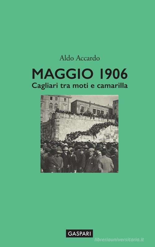Maggio 1906. Cagliari tra moti e camarilla di Aldo Accardo edito da Gaspari