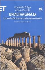 Un' altra Grecia. Le colonie d'Occidente tra mito, arte e memoria di Donatella Puliga, Silvia Panichi edito da Einaudi