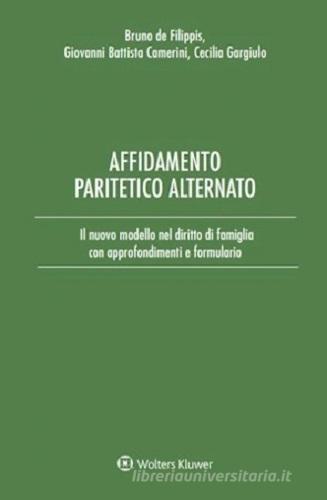 Affidamento paritetico alternato. Il nuovo modello nel diritto di famiglia con approfondimenti e formulario di Bruno De Filippis, Giovanni Battista Camerini, Cecilia Gargiulo edito da CEDAM