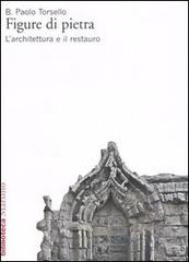 Figure di pietra. L'architettura e il restauro di Paolo B. Torsello edito da Marsilio