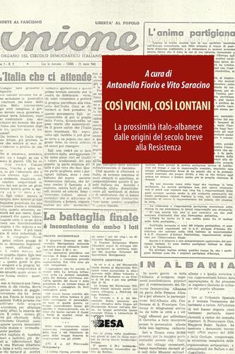 Così vicini, così lontani. La prossimità italo-albanese dalle origini del secolo breve alla Resistenza edito da Besa muci
