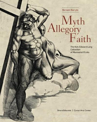 Myth, allegory, and faith. The kirk Edward Long collection of mannerist prints di Bernard Barryte edito da Silvana