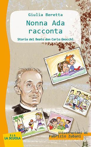 Nonna Ada racconta: Storia del Beato don Carlo Gnocchi. Ediz. a colori di Giulia Beretta edito da La Scuola SEI