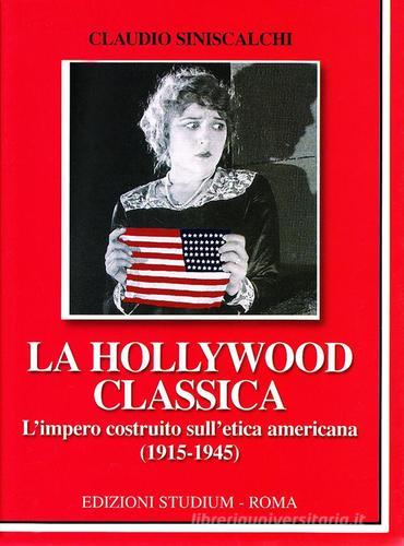 La Hollywood classica. L'impero costruito sull'etica americana (1915-1945) di Claudio Siniscalchi edito da Studium