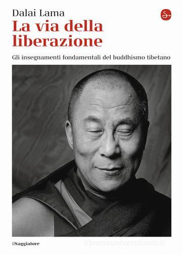 La via della liberazione. Gli insegnamenti fondamentali del buddhismo tibetano di Gyatso Tenzin (Dalai Lama) edito da Il Saggiatore