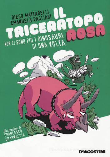 Il triceratopo rosa. Non ci sono più i dinosauri di una volta di Diego Mattarelli, Emanuela Pagliari edito da De Agostini
