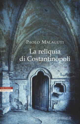 La reliquia di Costantinopoli di Paolo Malaguti edito da Neri Pozza