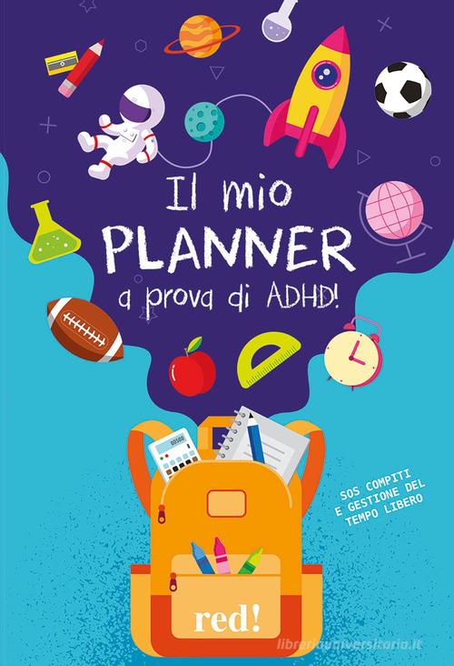 Il mio planner a prova di ADHD! SOS compiti e gestione del tempo libero di Donatella Arcangeli edito da Red Edizioni