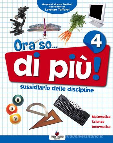 Ora so... di più. Sussidiario delle discipline. Area scientifica. Per la 4ª classe elementare. Con e-book di P. Furlan, D. Orazio, P. Soldati edito da Ardea Tredieci