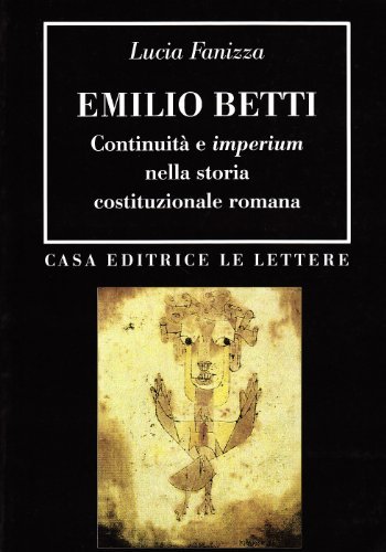Emilio Betti. Continuità e imperium nella storia costituzionale romana di Lucia Fanizza edito da Le Lettere