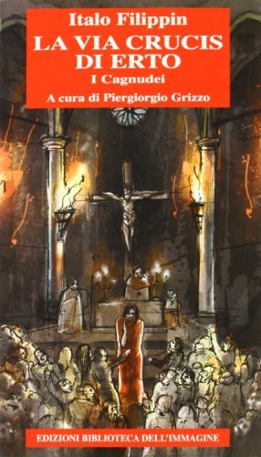 La via crucis di Erto. I Cagnudei di Italo Filippin edito da Biblioteca dell'Immagine