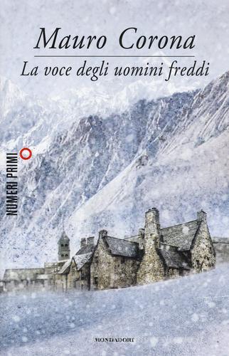 La voce degli uomini freddi di Mauro Corona edito da Mondadori