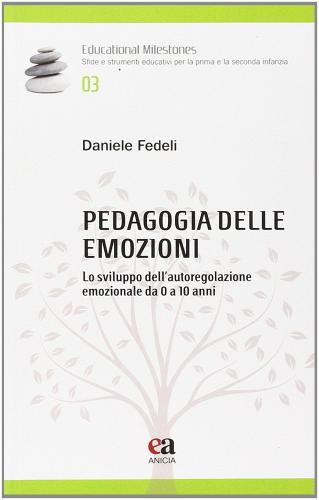 Pedagogia delle emozioni. Lo sviluppo dell'autoregolazione emozionale da 0 a 10 anni di Daniele Fedeli edito da Anicia (Roma)