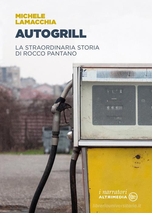 Autogrill. La straordinaria storia di Rocco Pantano di Michele Lamacchia edito da Altrimedia