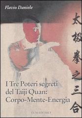 I tre poteri segreti del Taiji Quan: Corpo, Mente, Energia di Flavio Daniele edito da Luni Editrice