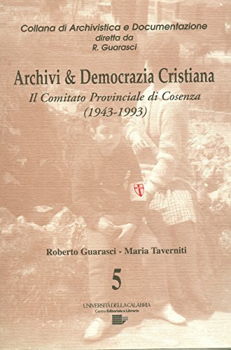 Archivi & Democrazia Cristina. Il comitato provinciale di Cosenza (1943-1993) di Roberto Guarasci, Maria Taverniti edito da Centro Editoriale e Librario