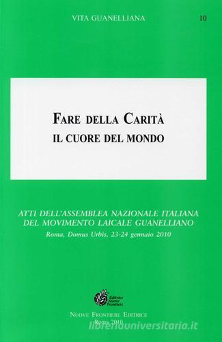 Fare della carità il cuore del mondo. Atti dell'assemblea nazionale italiana del Movimento Laicale edito da Nuove Frontiere