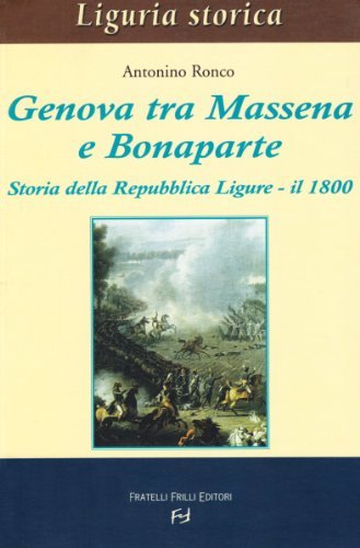 Genova tra Massena e Bonaparte. Storia della Repubblica ligure. Il 1800 di Antonino Ronco edito da Frilli