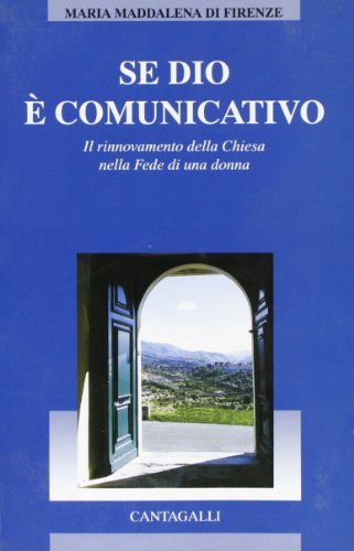 Se Dio è comunicativo. Il rinnovamento della Chiesa nella fede di una donna di Maria Maddalena di Firenze edito da Cantagalli