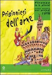 Prigionieri dell'arte. Firenze in due giorni. Guida magica per grandi e piccini. Ediz. illustrata di Antonella Capitanio, Claudio Monteleone edito da Sillabe