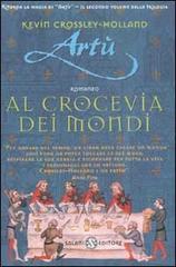 Artù. Al crocevia dei mondi di Kevin Crossley Holland edito da Salani